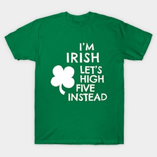 I'M IRISH - LET'S HIGH FIVE INSTEAD T-Shirt